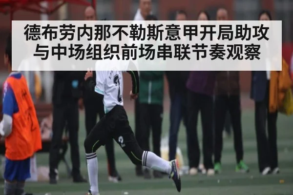 德布劳内那不勒斯意甲开局助攻与中场组织前场串联节奏观察（kaiyun）